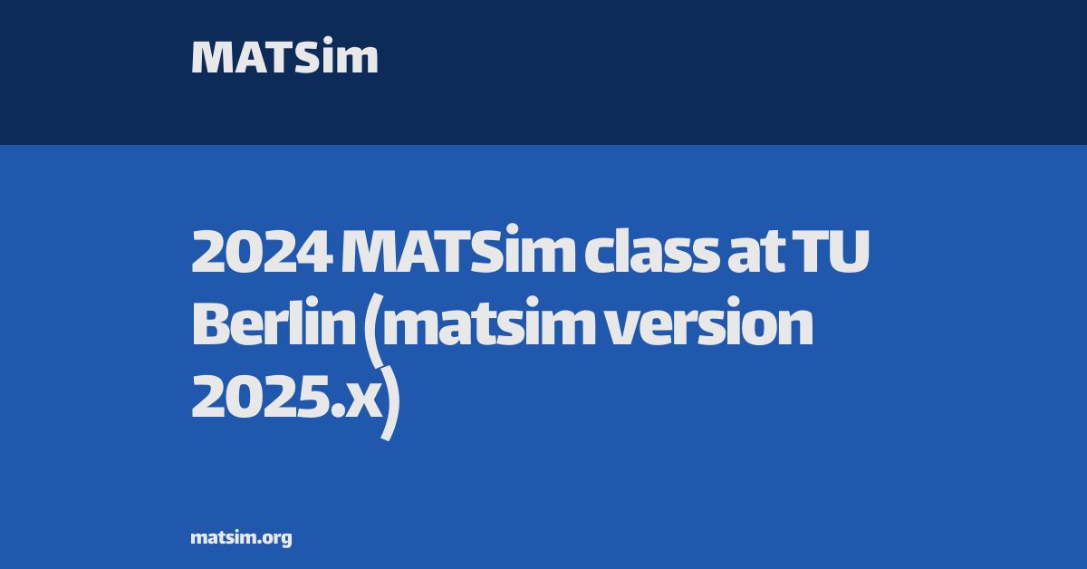 Matsim Logo 2024 MATSim class at TU Berlin (matsim version 2025.x)